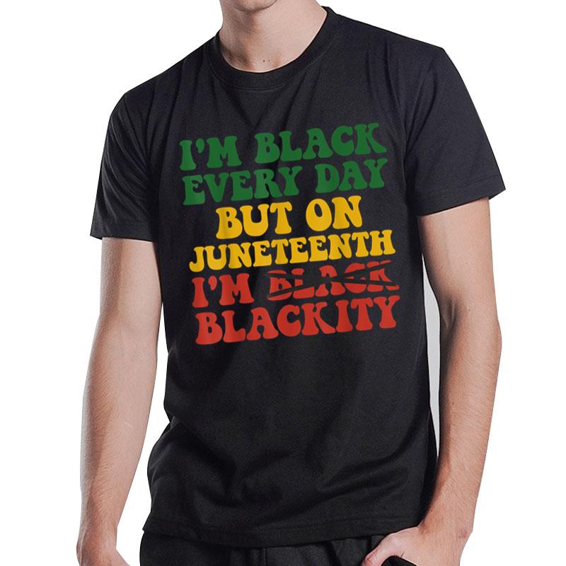 I'M Black Every Day But On Juneteenth I'M Blackity Groovy T-Shirt