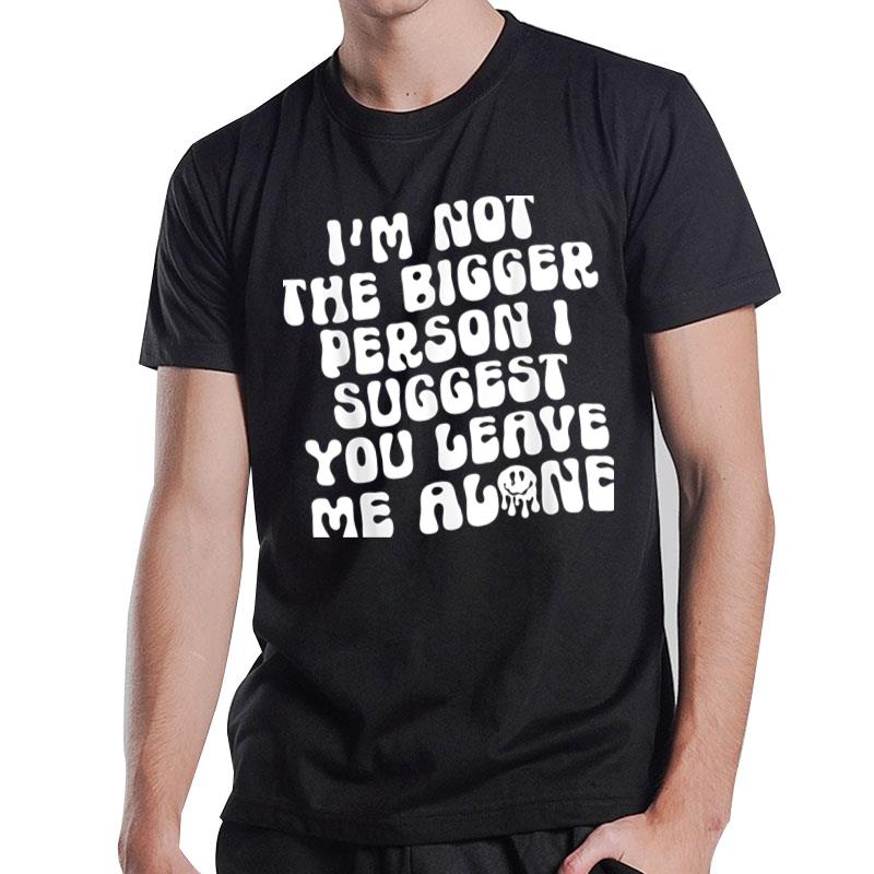 I'M Not The Bigger Person I Suggest You Leave Me Alone Retro T-Shirt