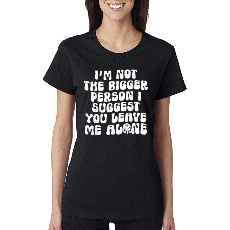 I'M Not The Bigger Person I Suggest You Leave Me Alone Retro Women T-Shirt