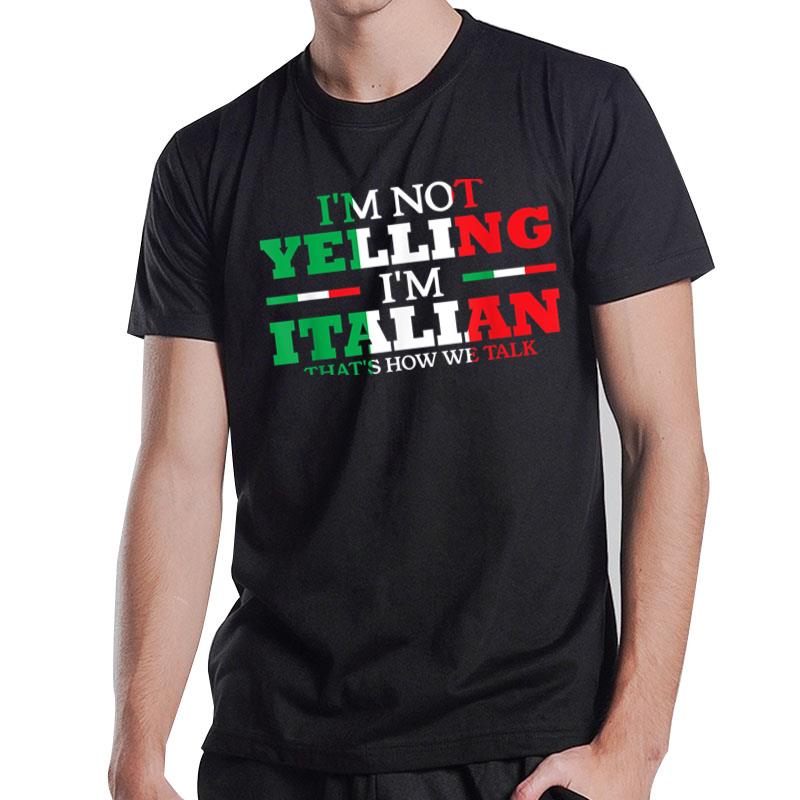 I'M Not Yelling I'M Italian Funny Loud Italy Flag T-Shirt