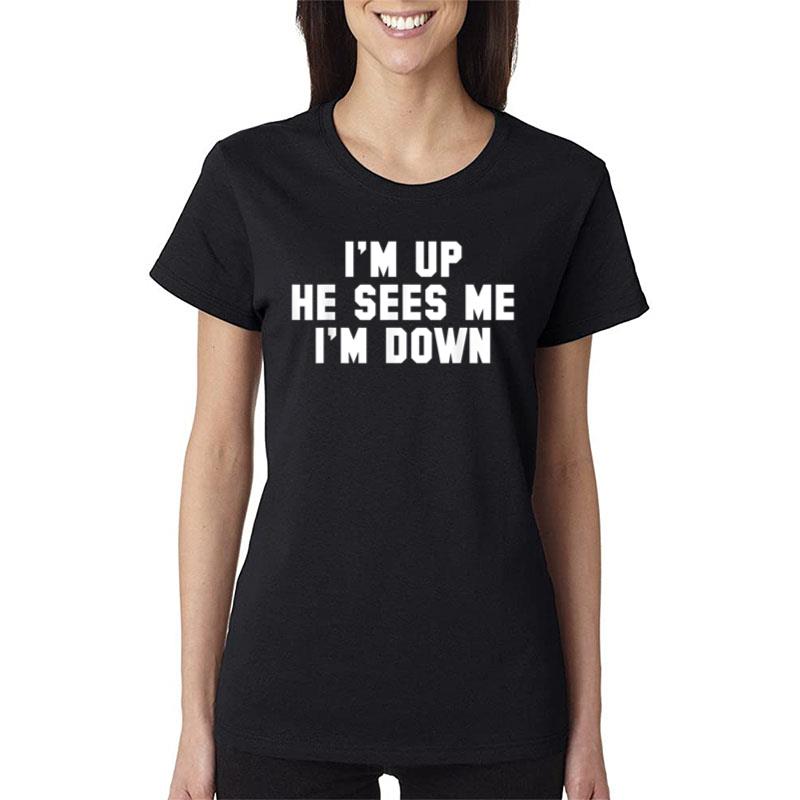 I'M Up He Sees Me I'M Down Women T-Shirt