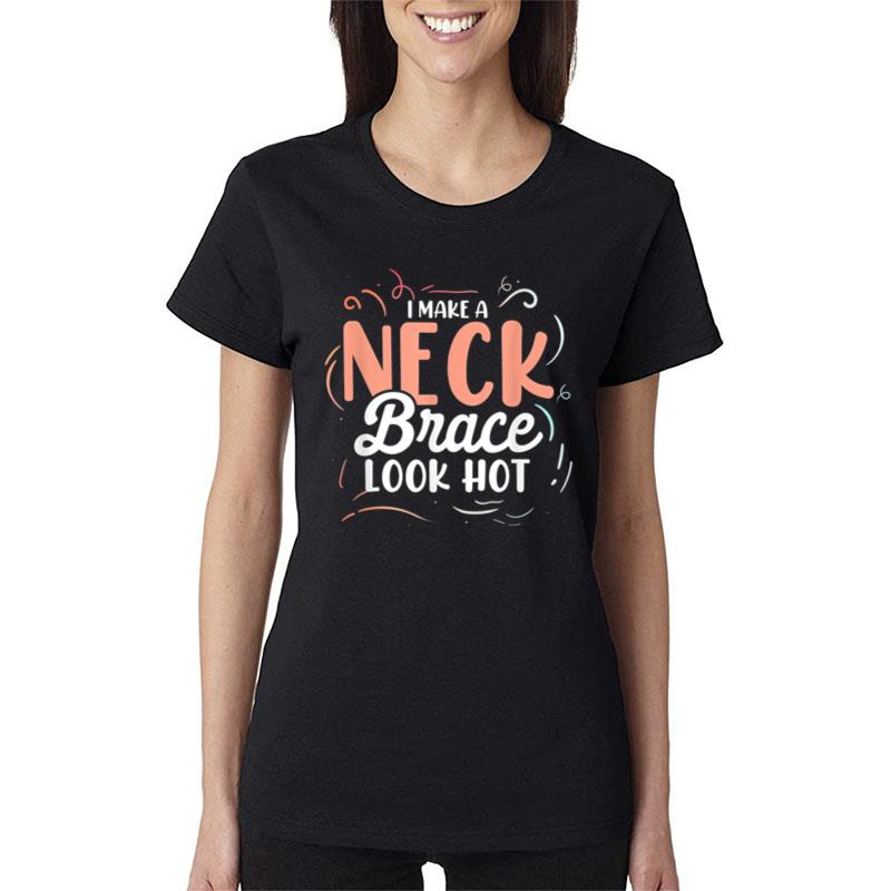 I Make A Neck Brace Look Hot Neck Injury Neck Surgery Women T-Shirt