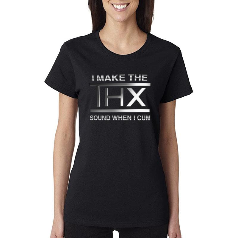 I Make The Thx Sound When I Cum Women T-Shirt