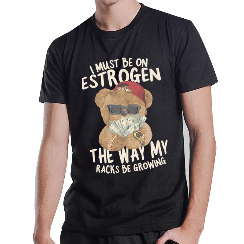 I Must Be On Estrogen T-Shirt