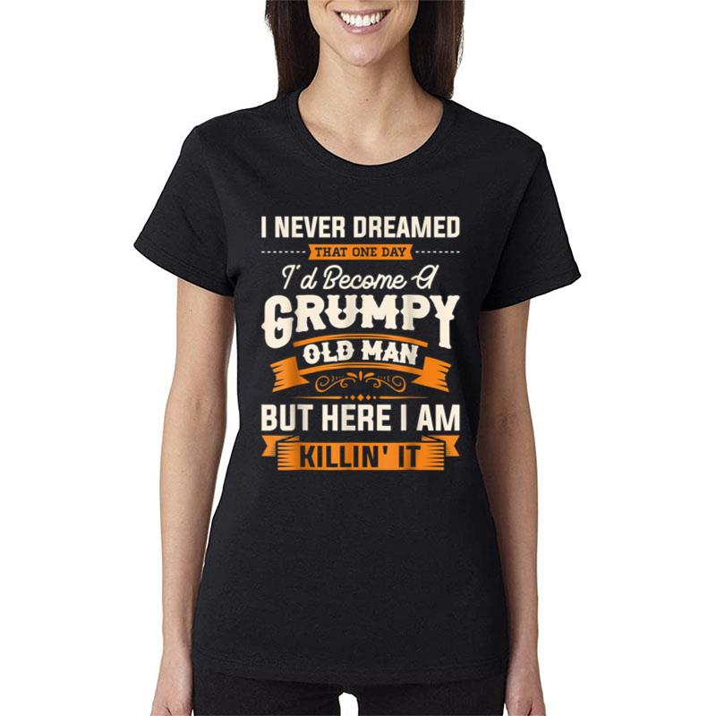 I Never Dreamed That I'D Become A Grumpy Old Man Grandpa Women T-Shirt