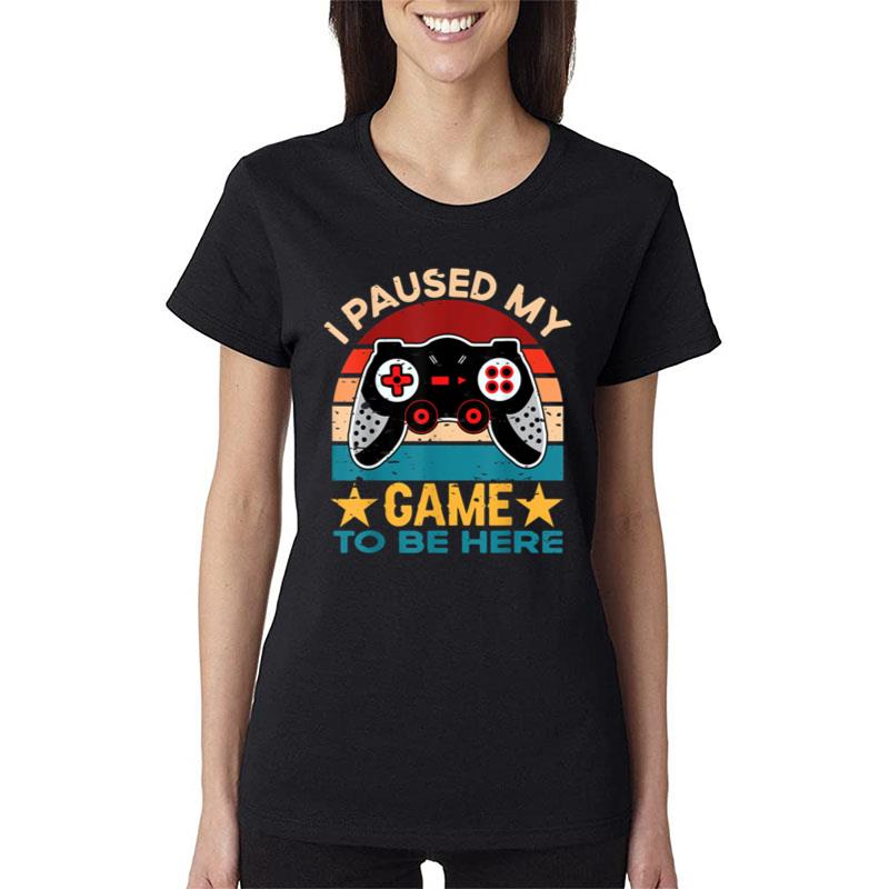 I Paused My Game To Be Here You'Re Welcome Retro Gamer Gift Women T-Shirt