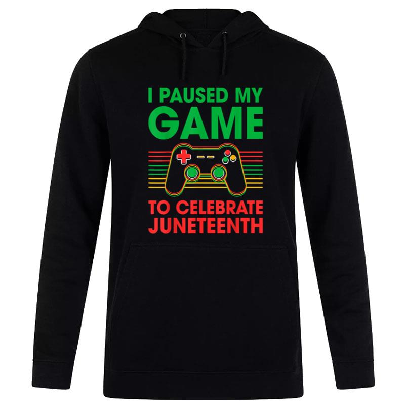 I Paused My Game To Celebrate Juneteenth Gamer Hoodie