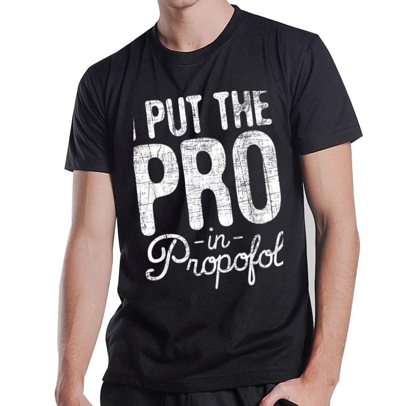 I Put The Pro In Propofol Nurse Anesthetist Anesthesia T-Shirt