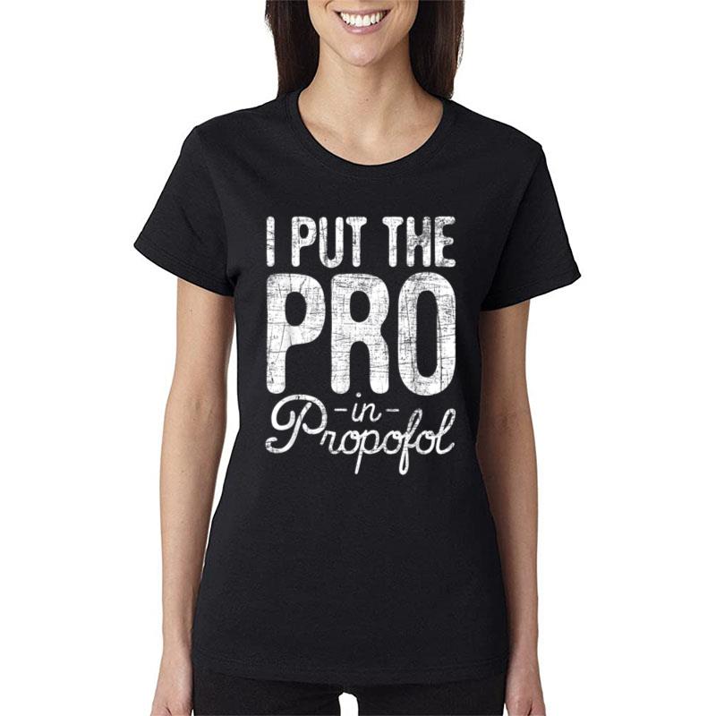 I Put The Pro In Propofol Nurse Anesthetist Anesthesia Women T-Shirt