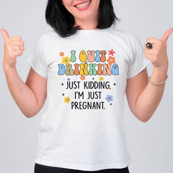 I Quit Drinking Just Kidding I'm Pregnant Funny Mommy To Be Women T-Shirt