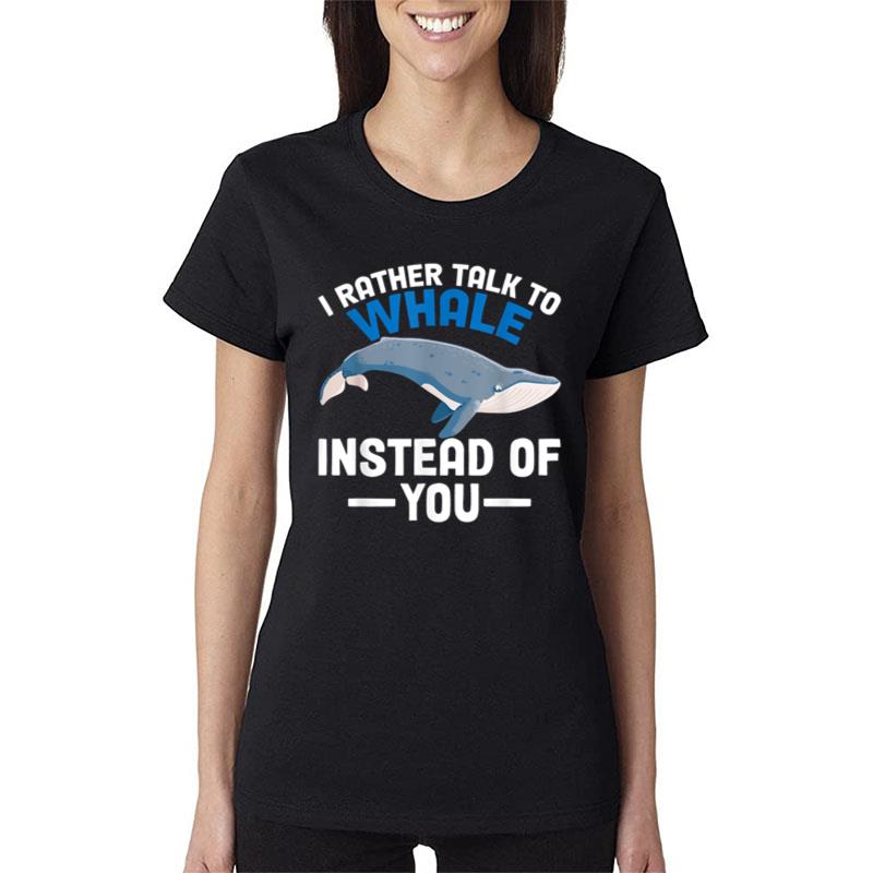 I Rather Talk To Whales Instead Of You Whales Lovers Women T-Shirt