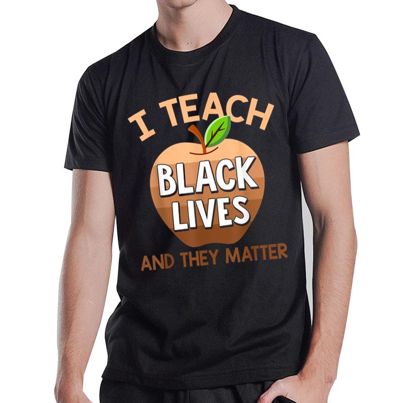 I Teach Black Lives & They Matter Juneteenth African Teacher T-Shirt