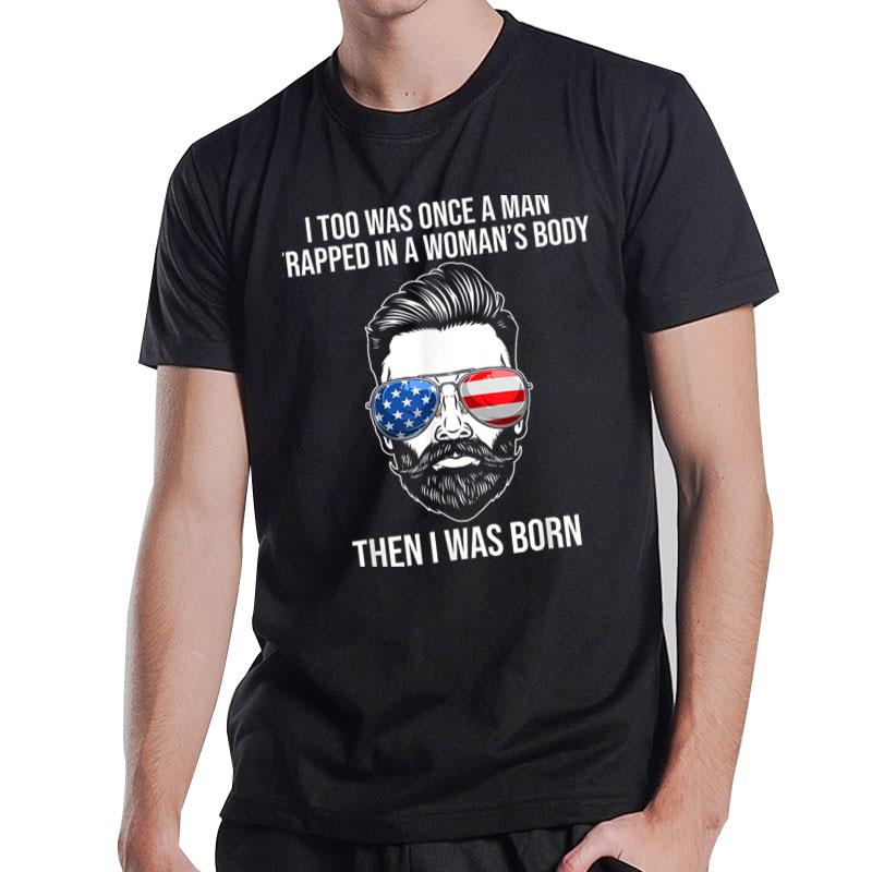 I Too Was Once A Man Trapped In A Woman'S Body Then I Was T-Shirt