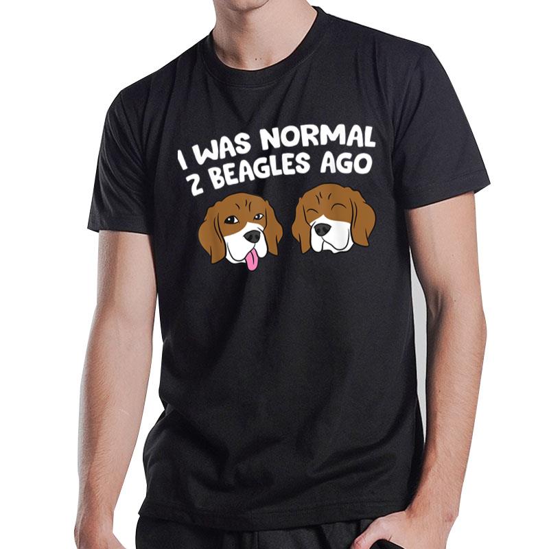 I Was Normal 2 Beagles Ago Funny Beagle Puppies Beagle Dog T-Shirt