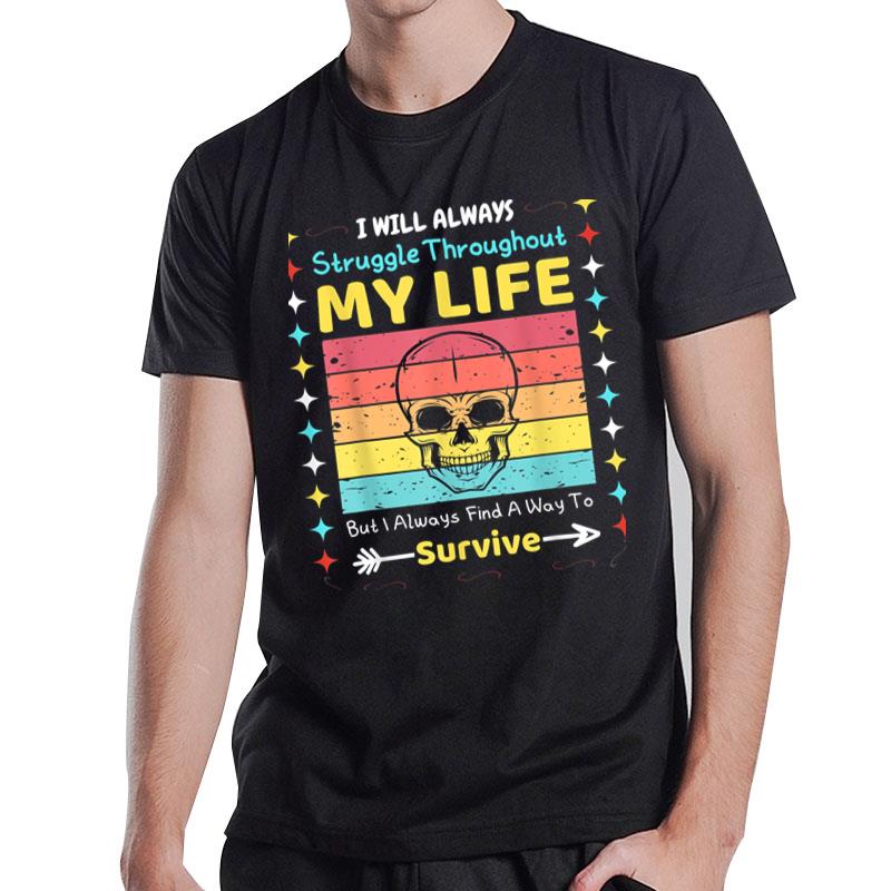 I Will Always Struggle Throughout My Life But I Will Always T-Shirt