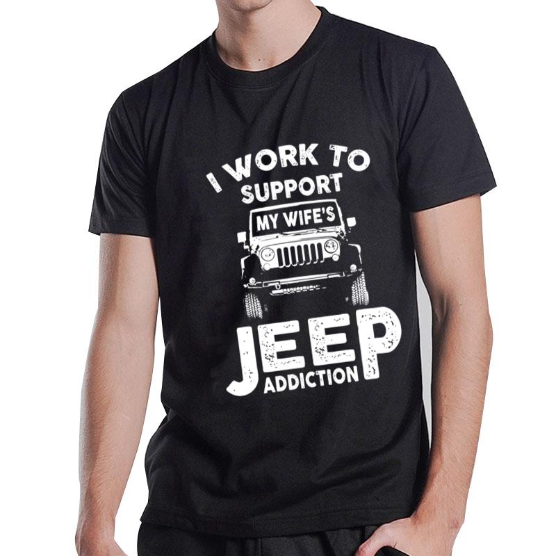 I Work To Support My Wife'S Jeep Addiction T-Shirt