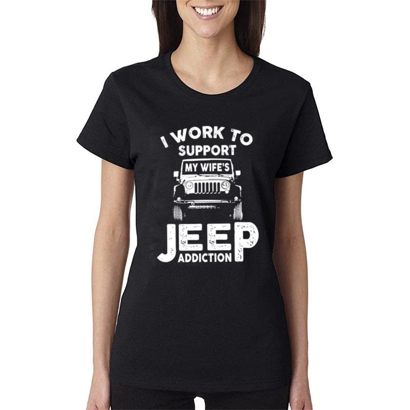 I Work To Support My Wife'S Jeep Addiction Women T-Shirt