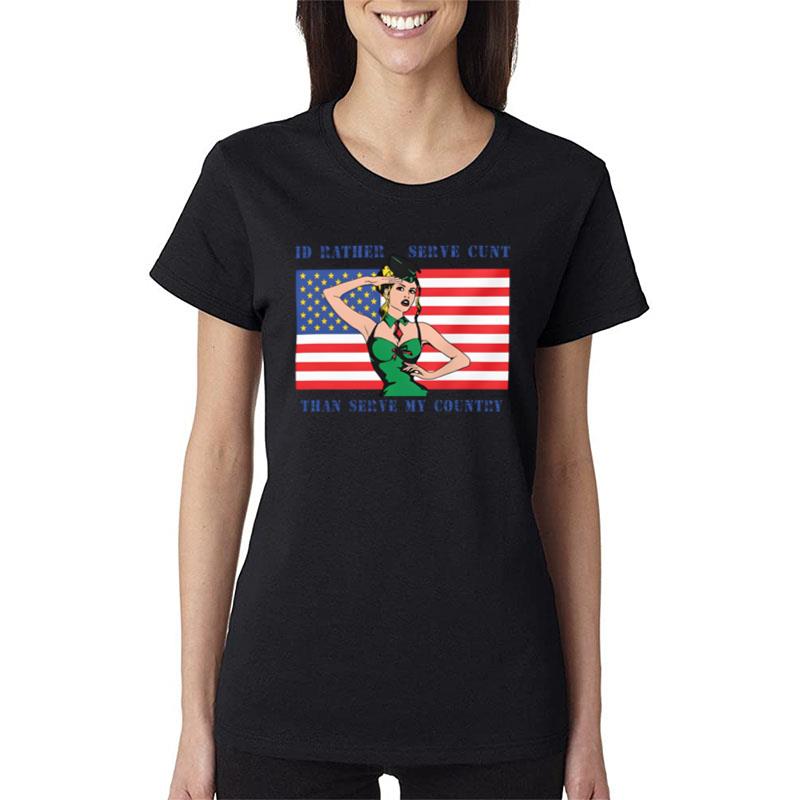 I Would Rather Serve Cunt Than Serve My Country Women T-Shirt