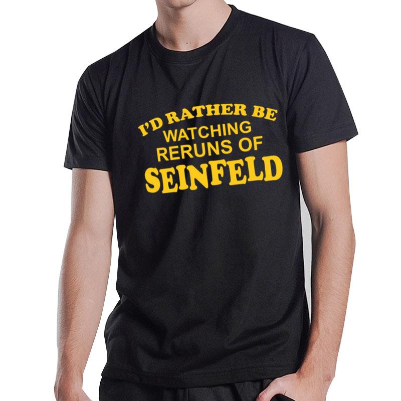 I_D Rather Be Watching Reruns Of Seinfeld T-Shirt