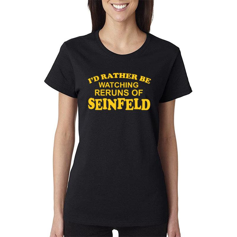 I_D Rather Be Watching Reruns Of Seinfeld Women T-Shirt