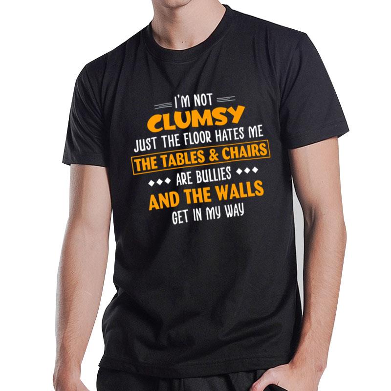 I'm Not Clumsy Just The Floor Hates Me T-Shirt