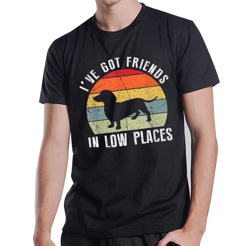 I've Got Friends In Low Places Dachshund Wiener Dog T-Shirt