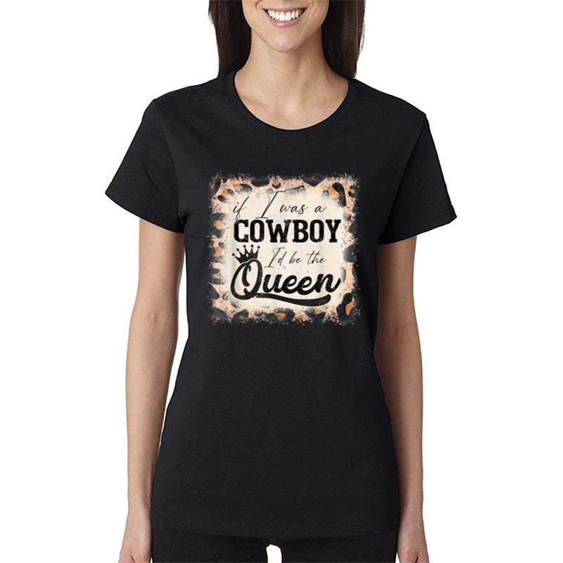 If I Was A Cowboy I'D Be The Queen Bleached Leopard Women T-Shirt