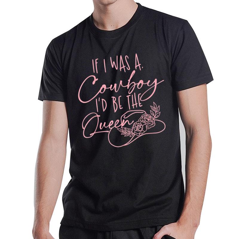 If I Was A Cowboy I'D Be The Queen T-Shirt