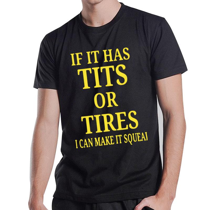 If It Has Tits Or Tires I Can Make It Squeal T-Shirt