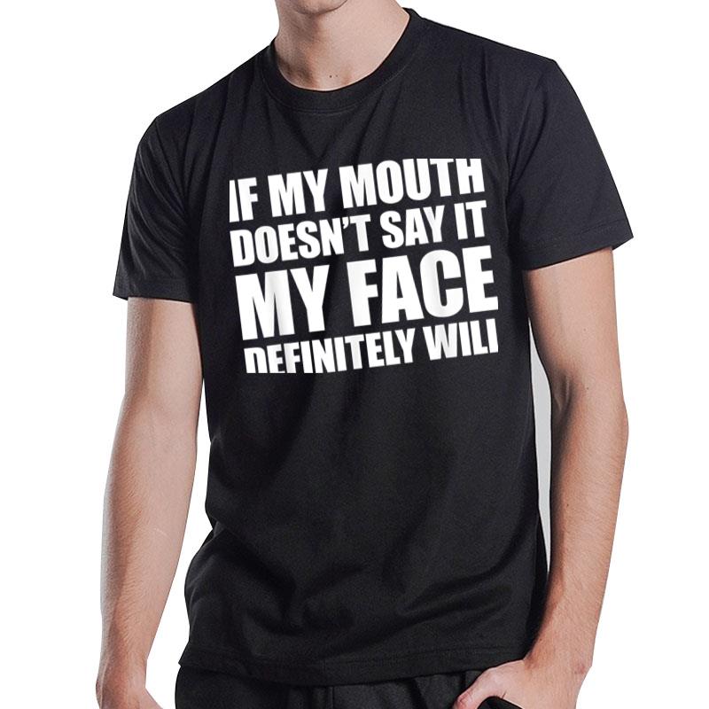 If My Mouth Doesn'T Say It My Face Will T-Shirt