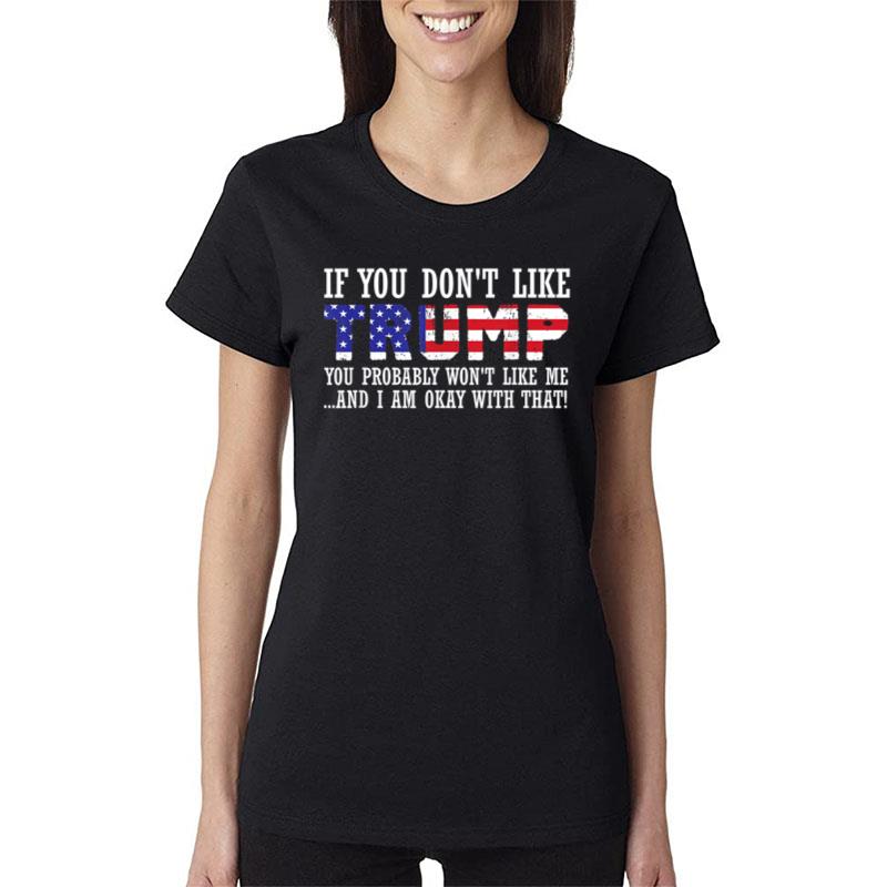 If You Don't Like Trump Then You Won't Like Me Women T-Shirt