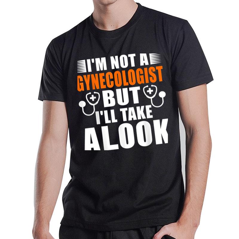 Im Not A Gynecologist But Ill Take A Look Adult T-Shirt