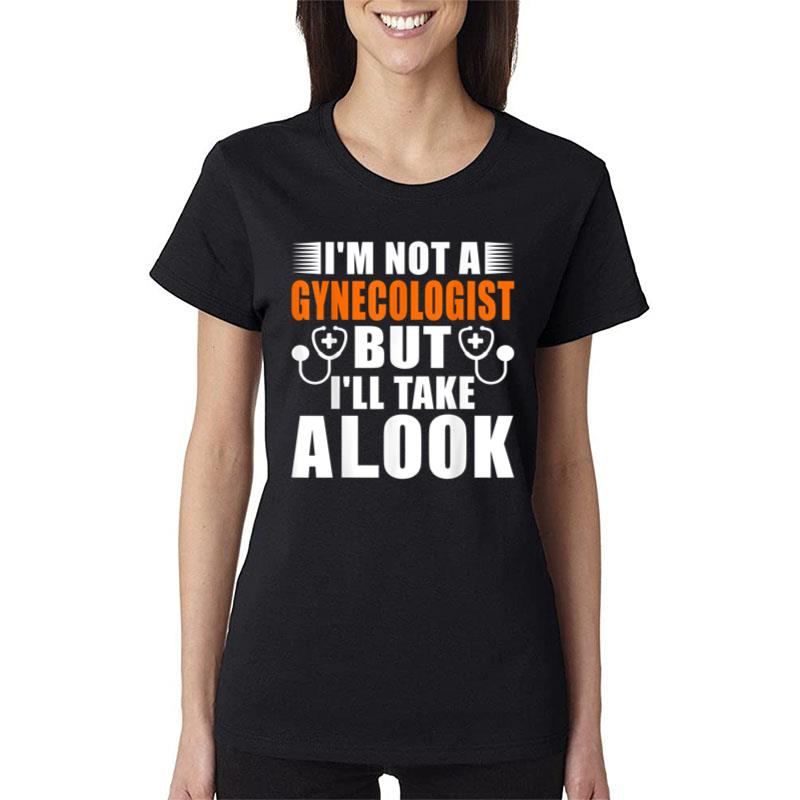 Im Not A Gynecologist But Ill Take A Look Adult Women T-Shirt