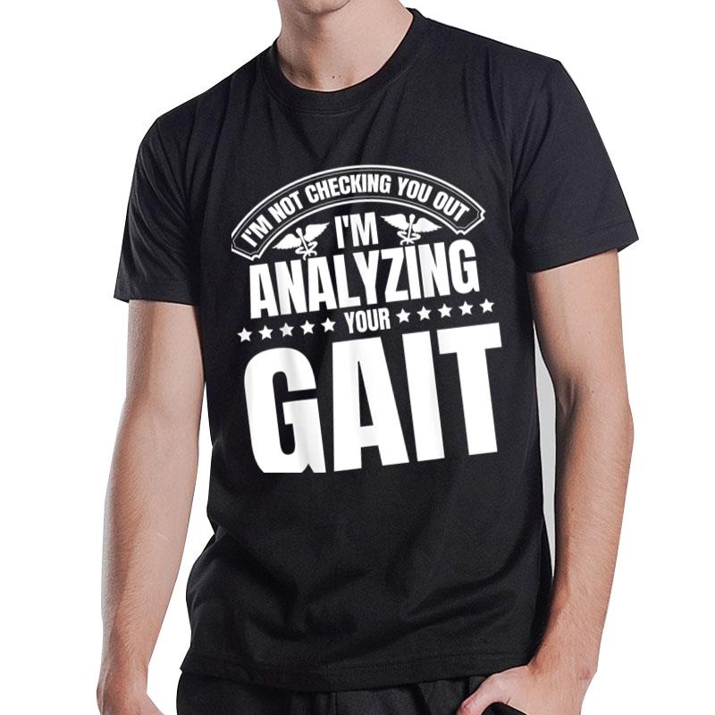 Im Not Checking You Out Im Analyzing Your Gait Therapist Ver 1 T-Shirt