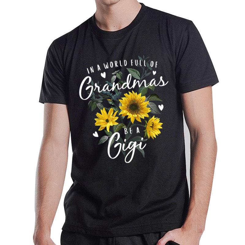 In A World Full Of Grandmas Be A Gigi Gifts Sunflower T-Shirt