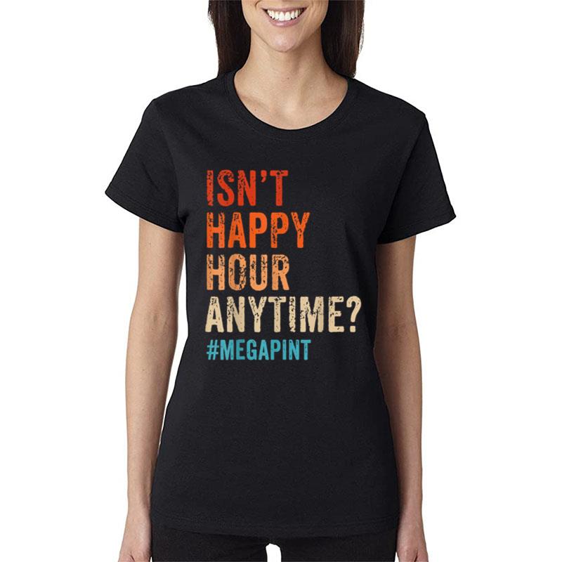 Isn'T Happy Hour Anytime Mega Pint Funny Saying Hearsay Women T-Shirt