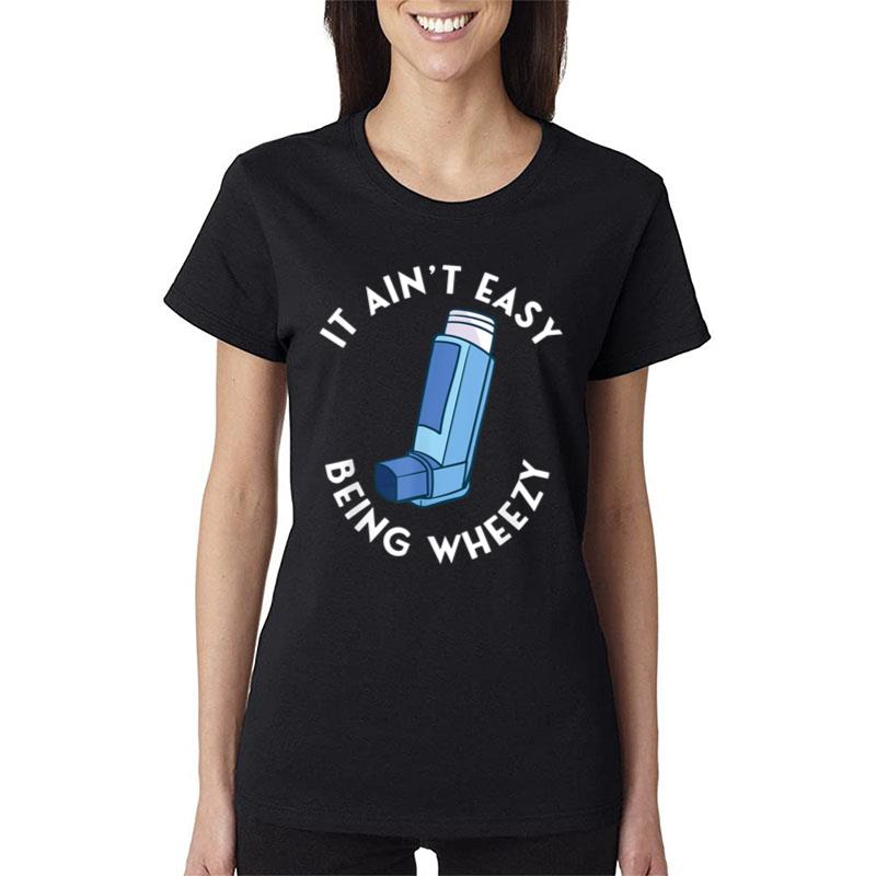 It Ain'T Easy Being Wheezy Asthma Inhaler Allergy Sufferer Women T-Shirt