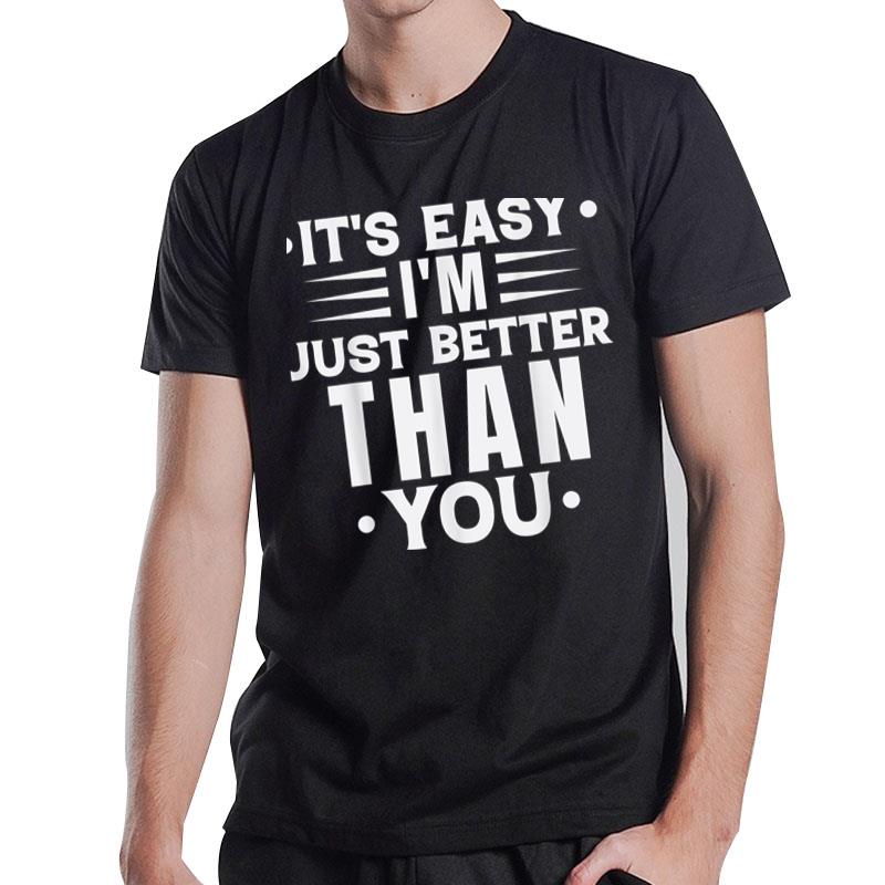 It'S Easy I'M Just Better Than You T-Shirt