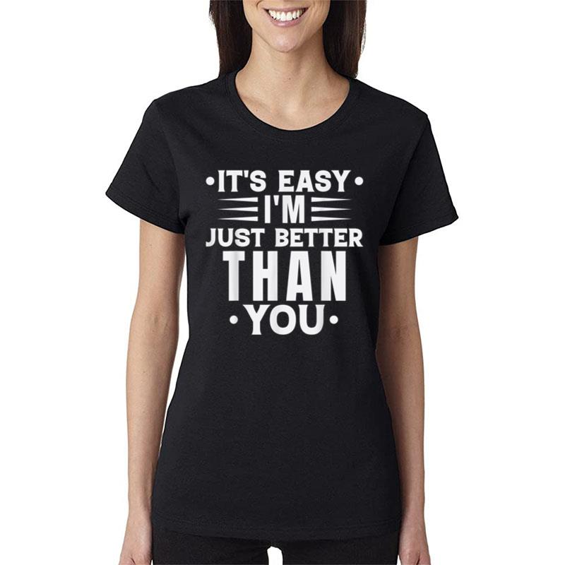 It'S Easy I'M Just Better Than You Women T-Shirt