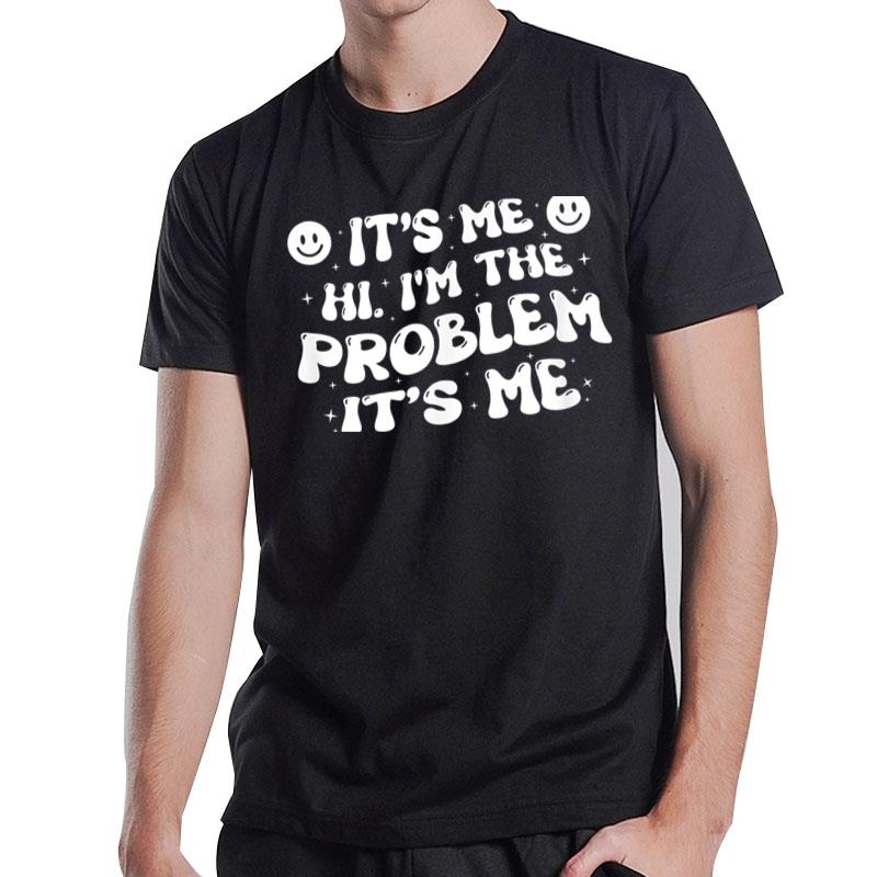 It'S Me Hi I'M The Problem It'S Me Funnys For T-Shirt