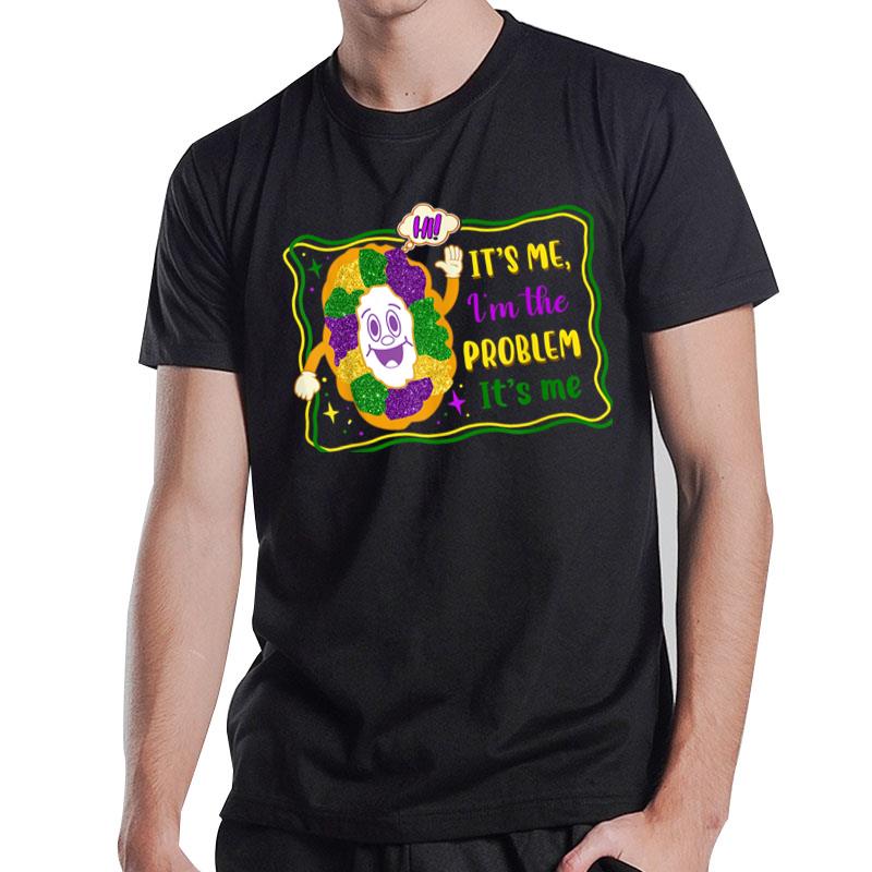 It'S Me I'M The Problem It'S Me King Cake Mardi Gras Party T-Shirt