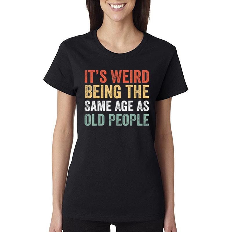 It'S Weird Being The Same Age As Old People Sarcastic Retro Ver 1 Women T-Shirt