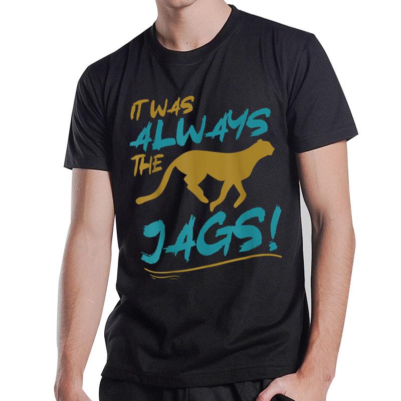 It Was Always The Jaguars Funny Meme Quote Apparel Saying T-Shirt