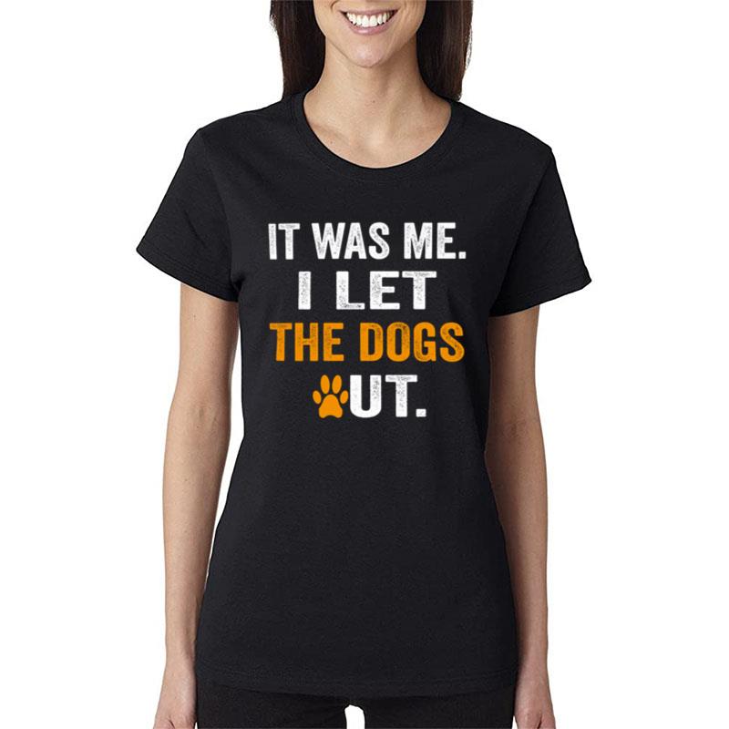 It Was Me I Let The Dogs Out Women T-Shirt