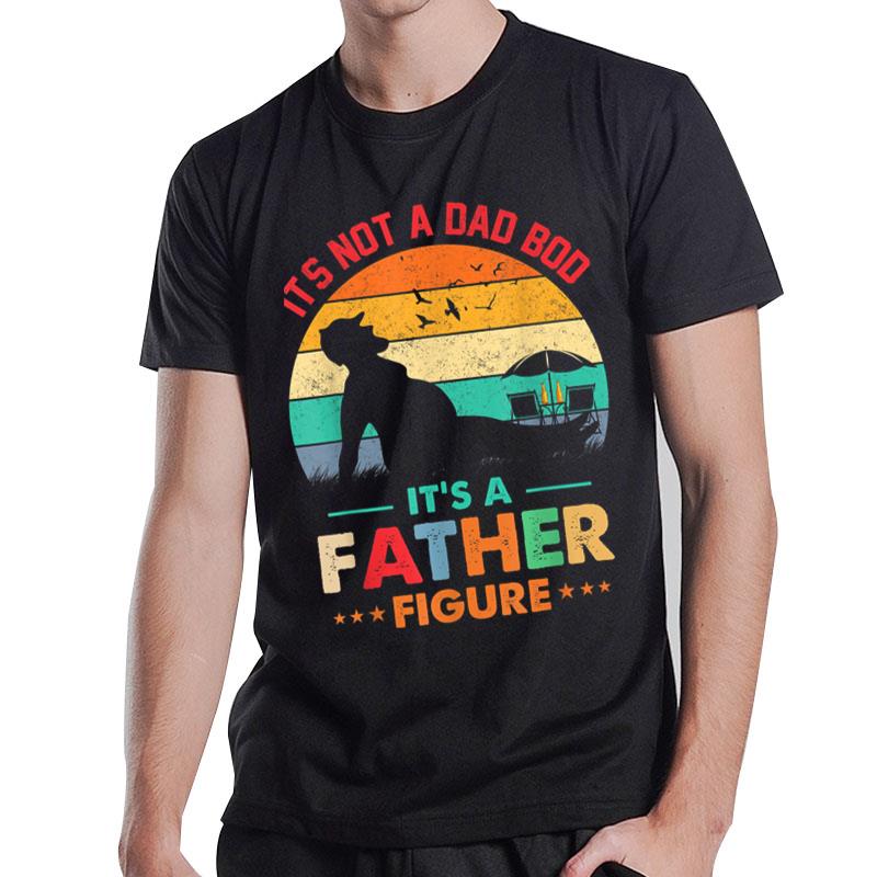 Its Not A Dad Bod Its A Father Figure Fathers Day Dad Jokes T-Shirt