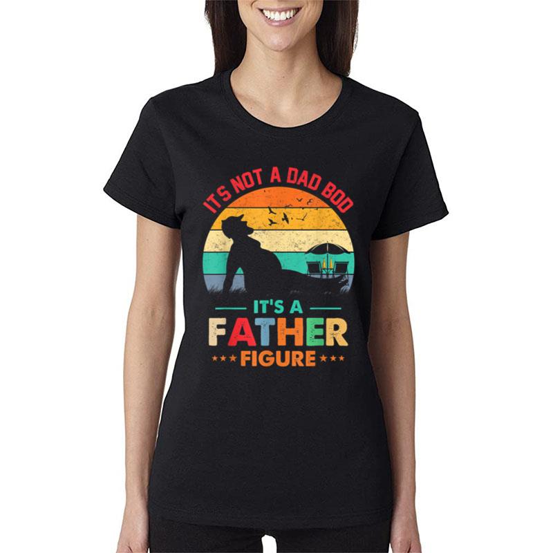 Its Not A Dad Bod Its A Father Figure Fathers Day Dad Jokes Women T-Shirt