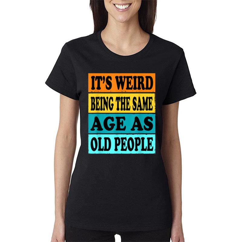 Its Weird Being Same Age As Old People Tshirt Funny Old Man Women T-Shirt