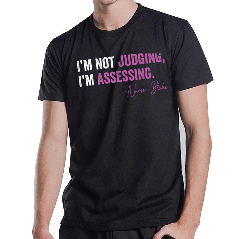 Iu2019M Not Judging Iu2019M Assessing Nurse Blake T-Shirt