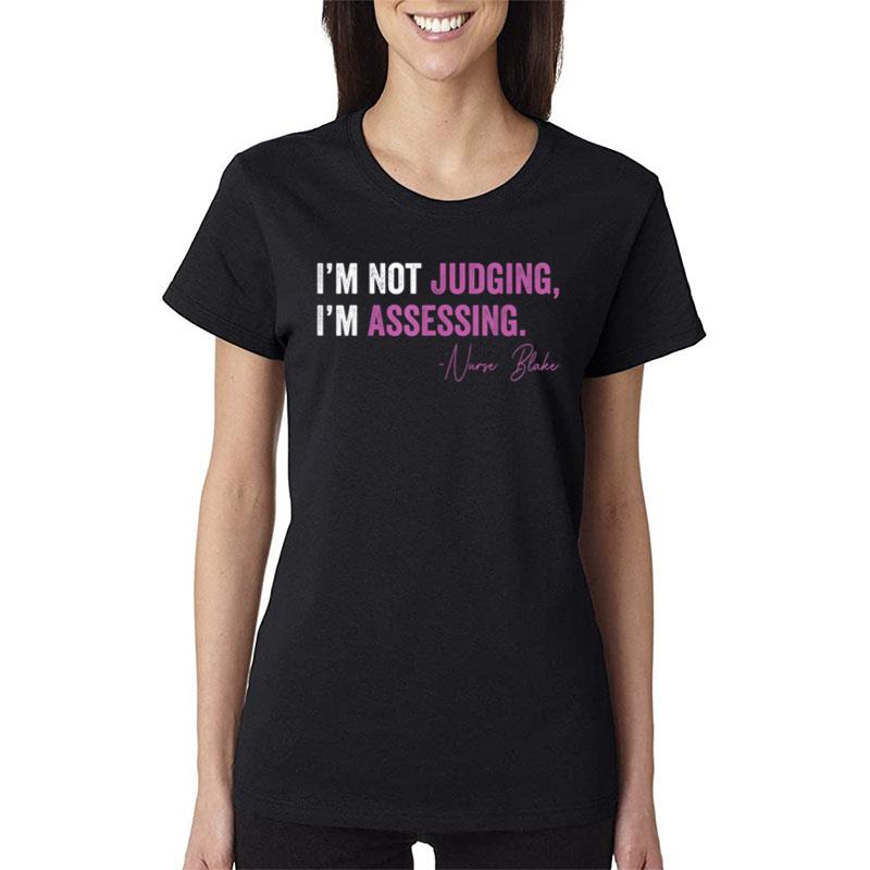 Iu2019M Not Judging Iu2019M Assessing Nurse Blake Women T-Shirt