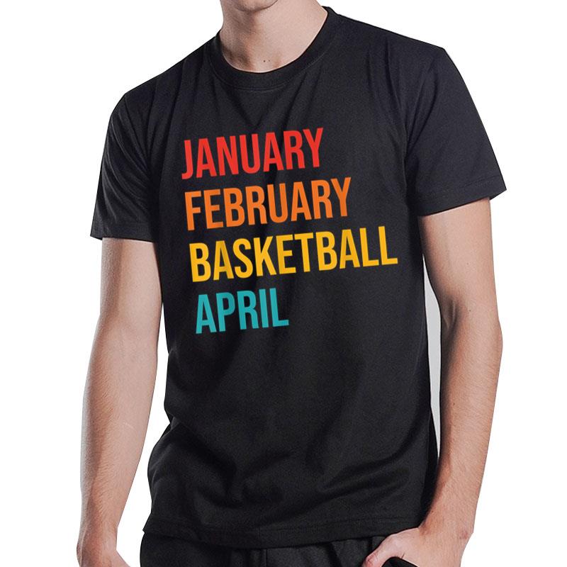 January February Basketball April Funny Retro Apparel T-Shirt